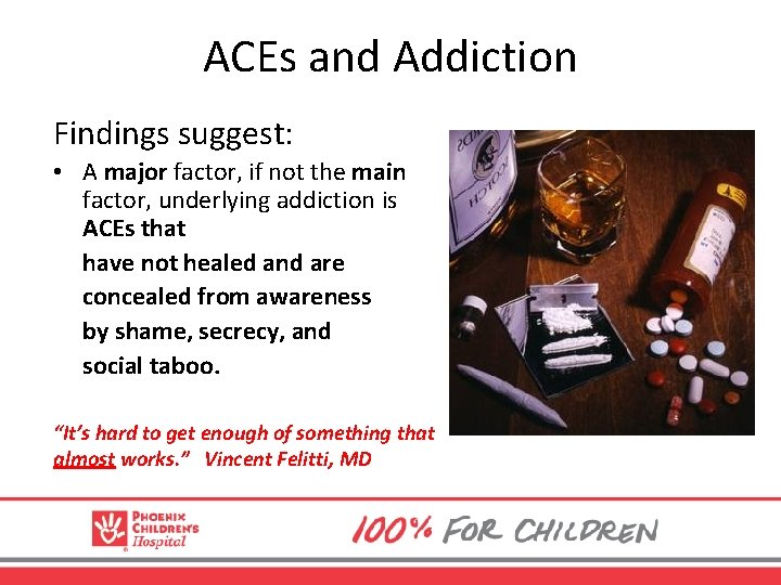 ACEs and Addiction Findings suggest: • A major factor, if not the main factor,