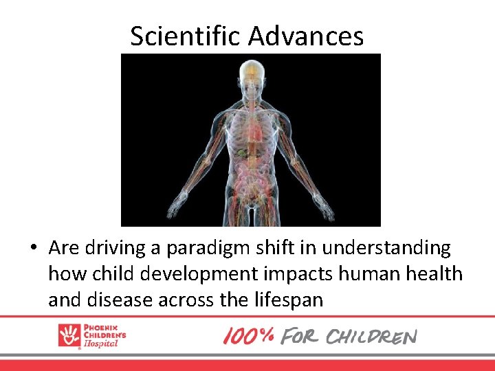 Scientific Advances • Are driving a paradigm shift in understanding how child development impacts