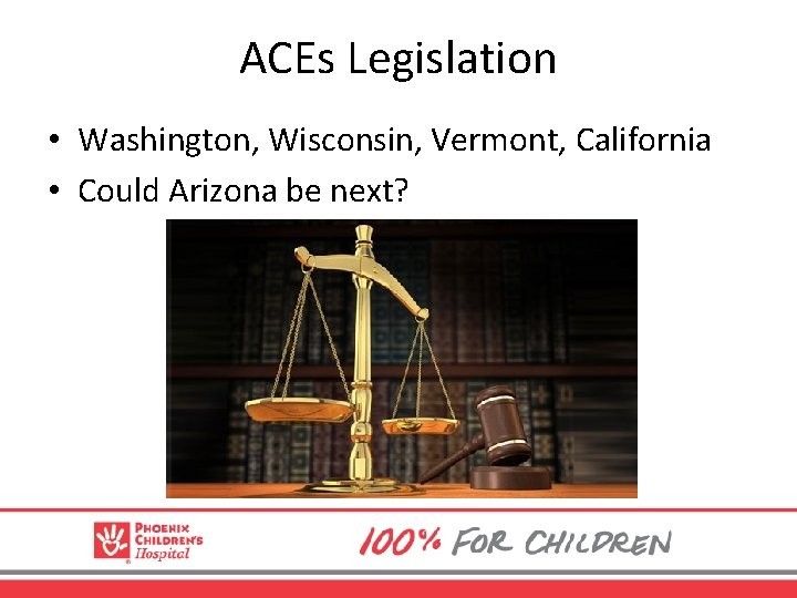 ACEs Legislation • Washington, Wisconsin, Vermont, California • Could Arizona be next? 