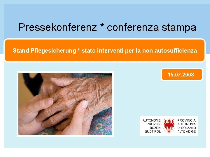 Pressekonferenz * conferenza stampa Stand Pflegesicherung * stato interventi per la non autosufficienza 15.