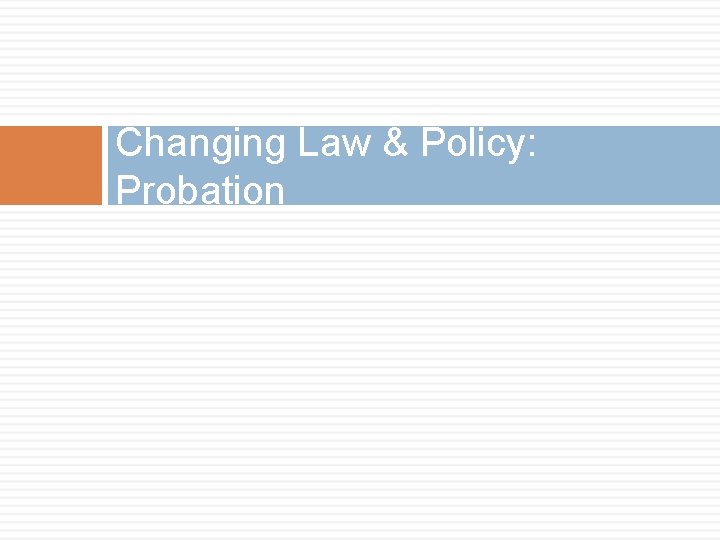 Changing Law & Policy: Probation 