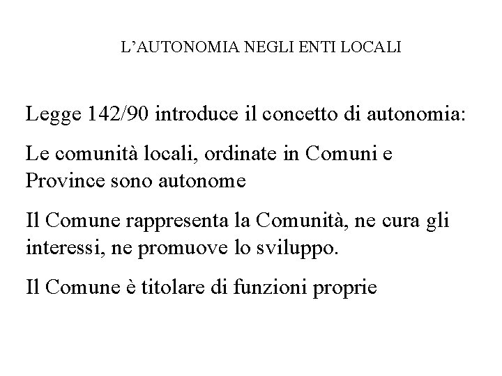 L’AUTONOMIA NEGLI ENTI LOCALI Legge 142/90 introduce il concetto di autonomia: Le comunità locali,