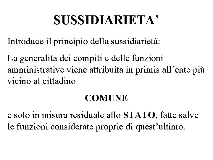 SUSSIDIARIETA’ Introduce il principio della sussidiarietà: La generalità dei compiti e delle funzioni amministrative