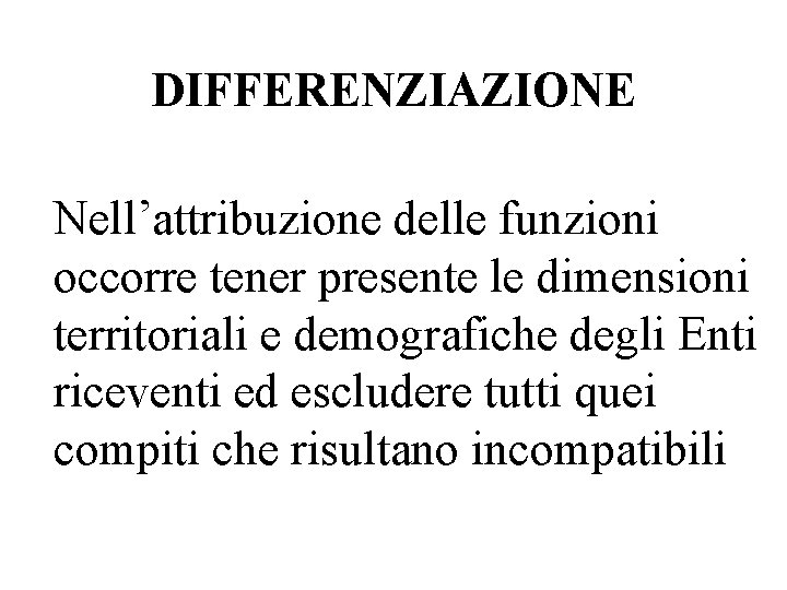 DIFFERENZIAZIONE Nell’attribuzione delle funzioni occorre tener presente le dimensioni territoriali e demografiche degli Enti