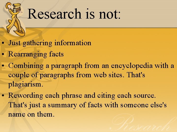 Research is not: • Just gathering information • Rearranging facts • Combining a paragraph