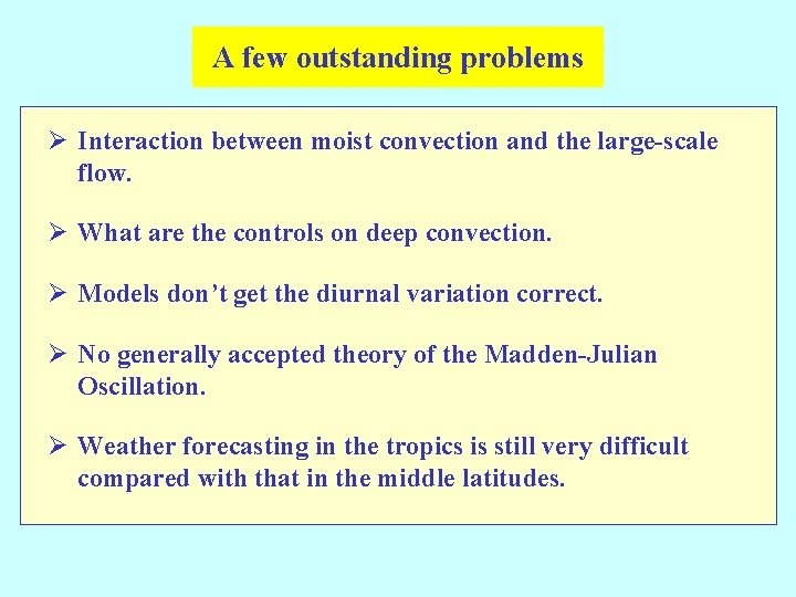 A few outstanding problems Ø Interaction between moist convection and the large-scale flow. Ø