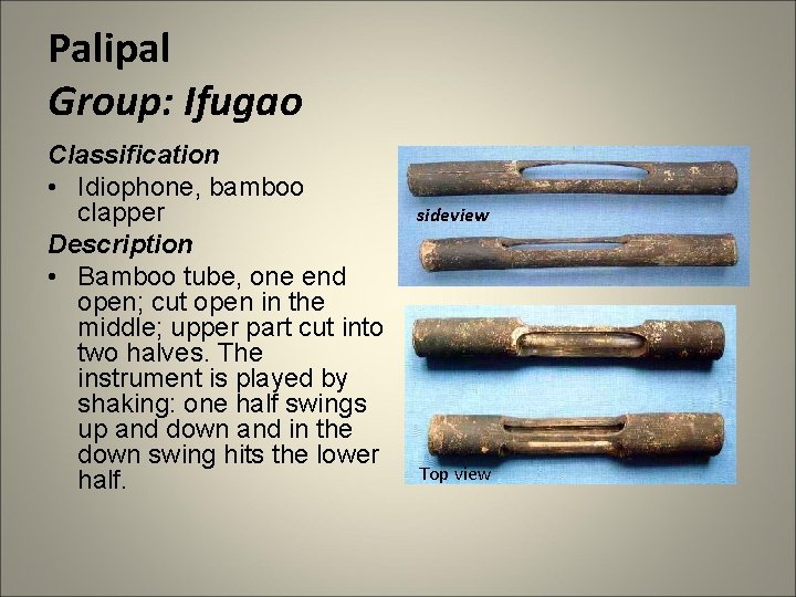 Palipal Group: Ifugao Classification • Idiophone, bamboo clapper Description • Bamboo tube, one end