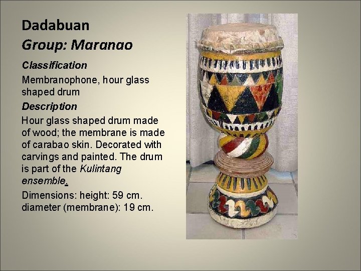 Dadabuan Group: Maranao Classification Membranophone, hour glass shaped drum Description Hour glass shaped drum