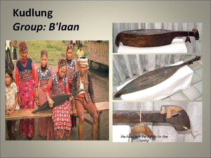 Kudlung Group: B'laan the head with the handle for fine tuning 