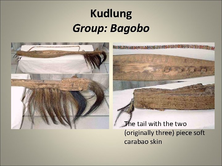 Kudlung Group: Bagobo • Ho The tail with the two (originally three) piece soft