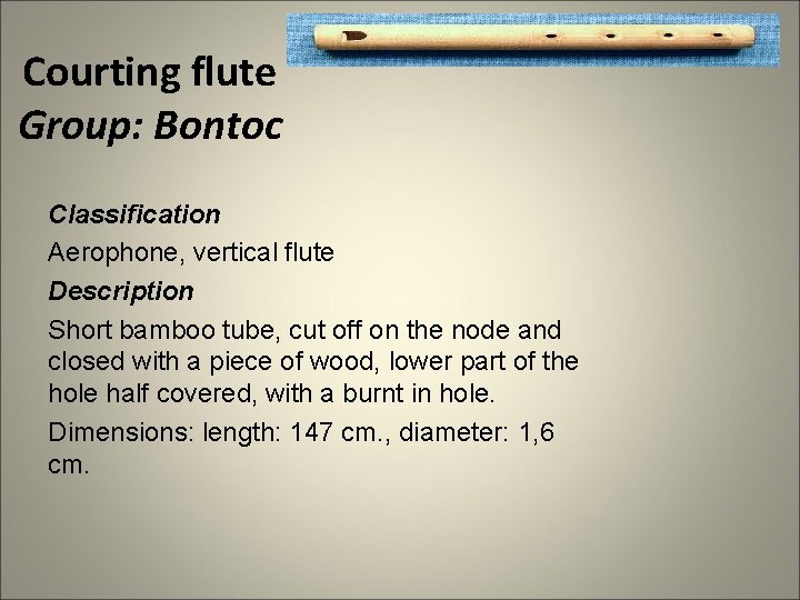 Courting flute Group: Bontoc Classification Aerophone, vertical flute Description Short bamboo tube, cut off