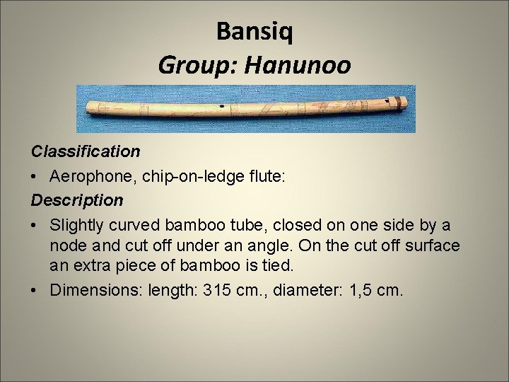Bansiq Group: Hanunoo Classification • Aerophone, chip-on-ledge flute: Description • Slightly curved bamboo tube,
