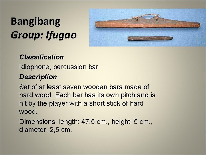 Bangibang Group: Ifugao Classification Idiophone, percussion bar Description Set of at least seven wooden
