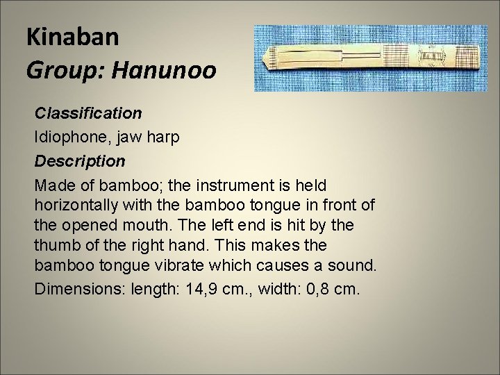 Kinaban Group: Hanunoo Classification Idiophone, jaw harp Description Made of bamboo; the instrument is