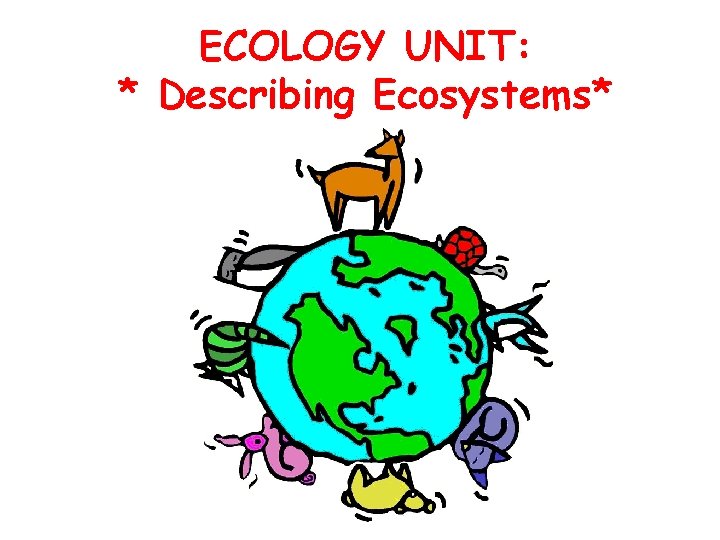 ECOLOGY UNIT: * Describing Ecosystems* 