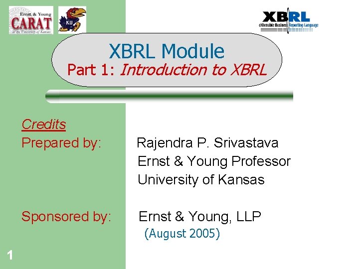 XBRL Module Part 1: Introduction to XBRL Credits Prepared by: Sponsored by: Rajendra P.