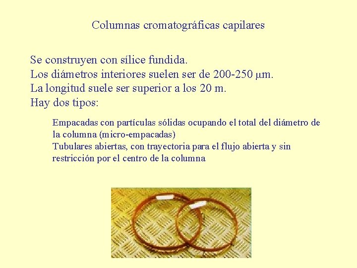 Columnas cromatográficas capilares Se construyen con sílice fundida. Los diámetros interiores suelen ser de