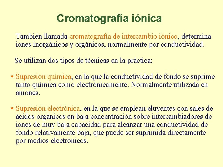 Cromatografía iónica También llamada cromatografía de intercambio iónico, determina iones inorgánicos y orgánicos, normalmente