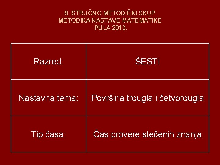 8. STRUČNO METODIČKI SKUP METODIKA NASTAVE MATEMATIKE PULA 2013. Razred: ŠESTI Nastavna tema: Površina