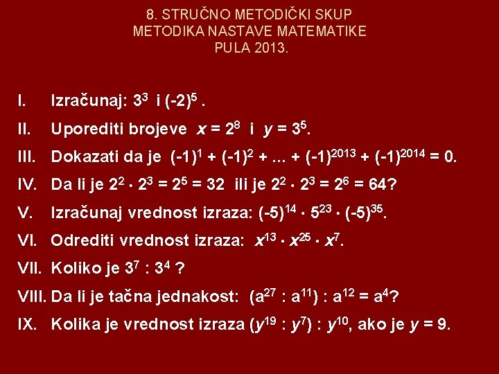 8. STRUČNO METODIČKI SKUP METODIKA NASTAVE MATEMATIKE PULA 2013. Izračunaj: 33 i (-2)5. II.