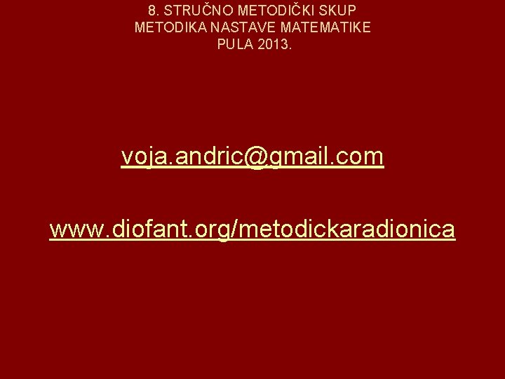 8. STRUČNO METODIČKI SKUP METODIKA NASTAVE MATEMATIKE PULA 2013. voja. andric@gmail. com www. diofant.
