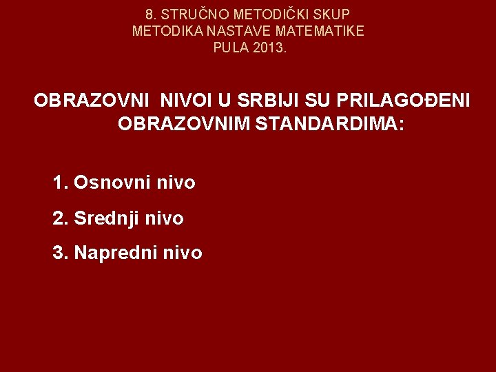 8. STRUČNO METODIČKI SKUP METODIKA NASTAVE MATEMATIKE PULA 2013. OBRAZOVNI NIVOI U SRBIJI SU