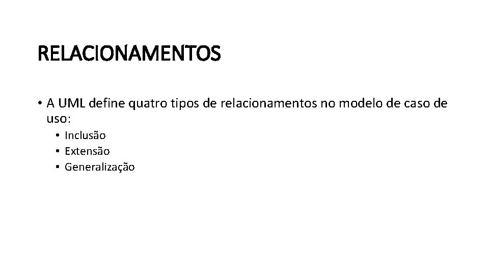 RELACIONAMENTOS • A UML define quatro tipos de relacionamentos no modelo de caso de