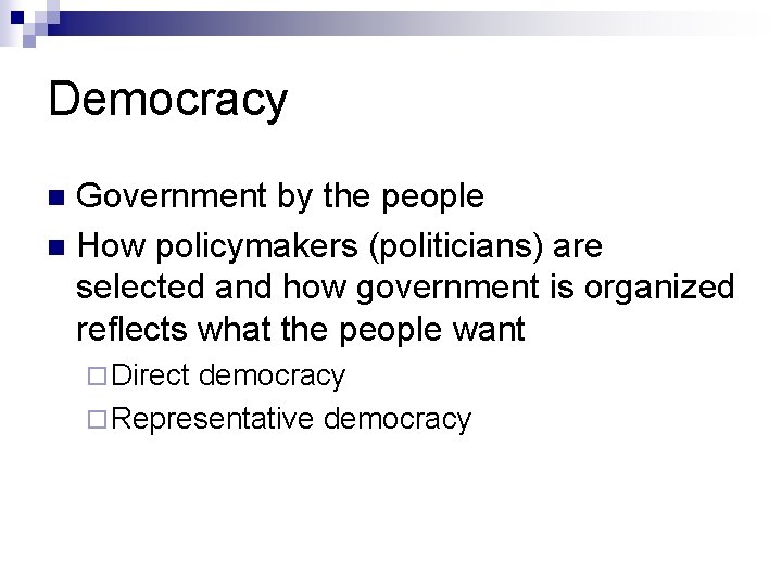 Democracy Government by the people n How policymakers (politicians) are selected and how government