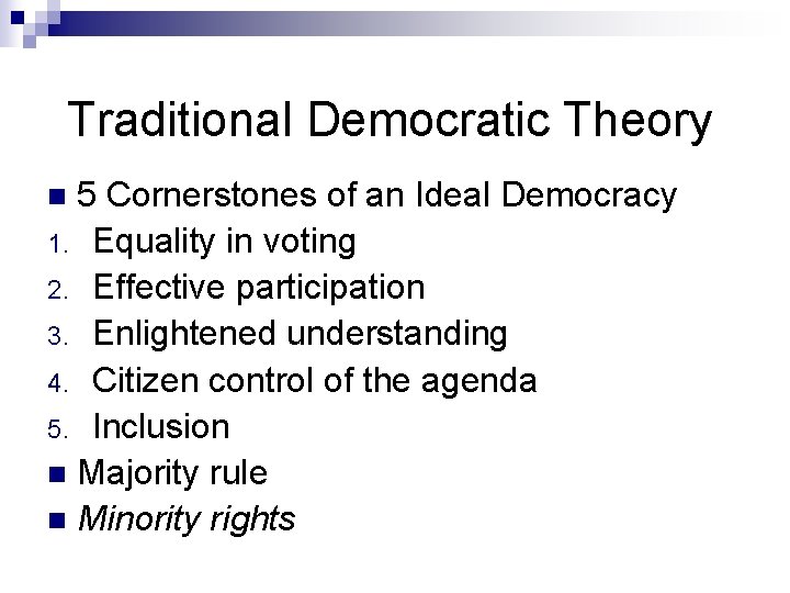 Traditional Democratic Theory 5 Cornerstones of an Ideal Democracy 1. Equality in voting 2.