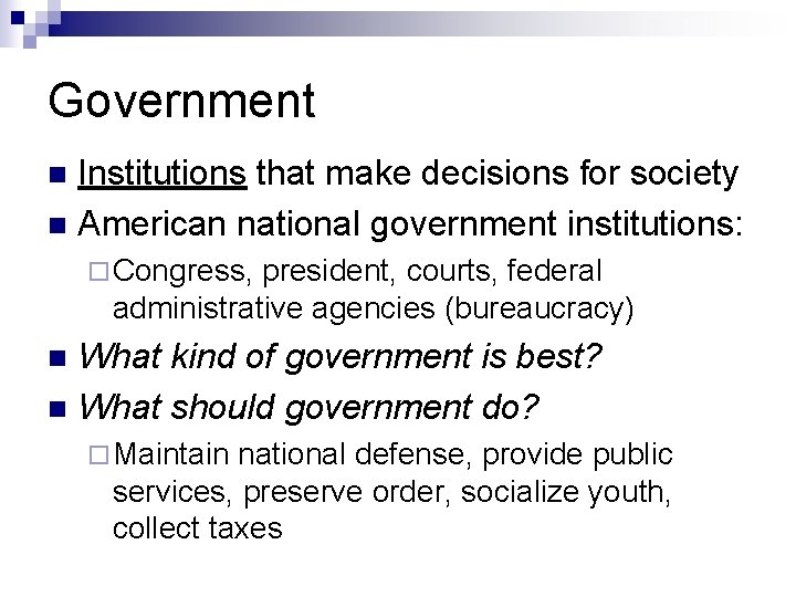 Government Institutions that make decisions for society n American national government institutions: n ¨