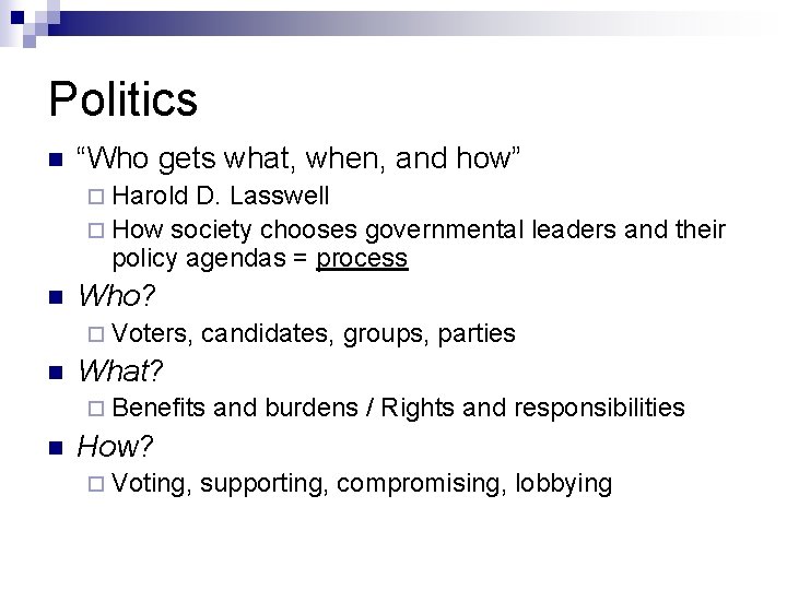 Politics n “Who gets what, when, and how” ¨ Harold D. Lasswell ¨ How