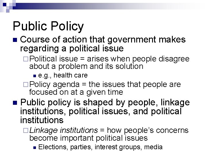 Public Policy n Course of action that government makes regarding a political issue ¨