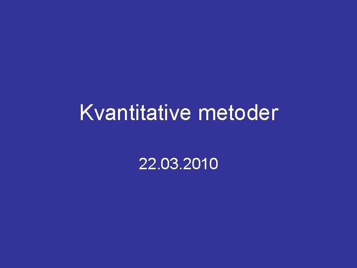 Kvantitative metoder 22. 03. 2010 