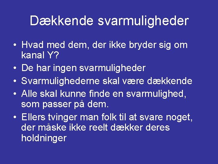 Dækkende svarmuligheder • Hvad med dem, der ikke bryder sig om kanal Y? •