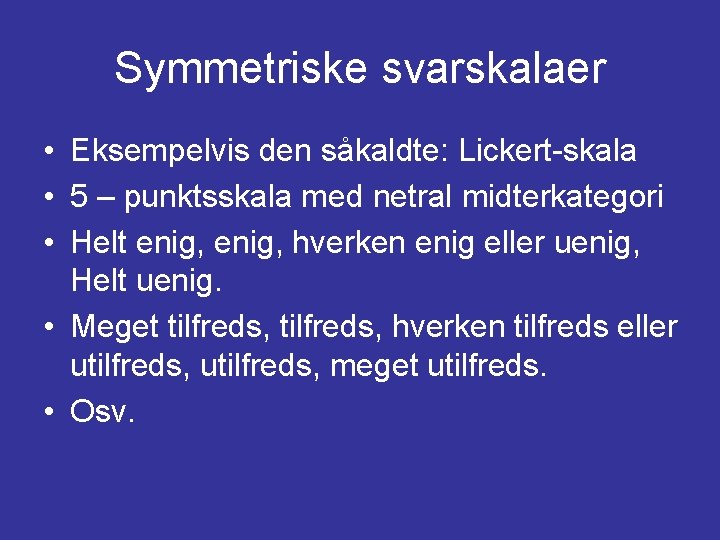 Symmetriske svarskalaer • Eksempelvis den såkaldte: Lickert-skala • 5 – punktsskala med netral midterkategori