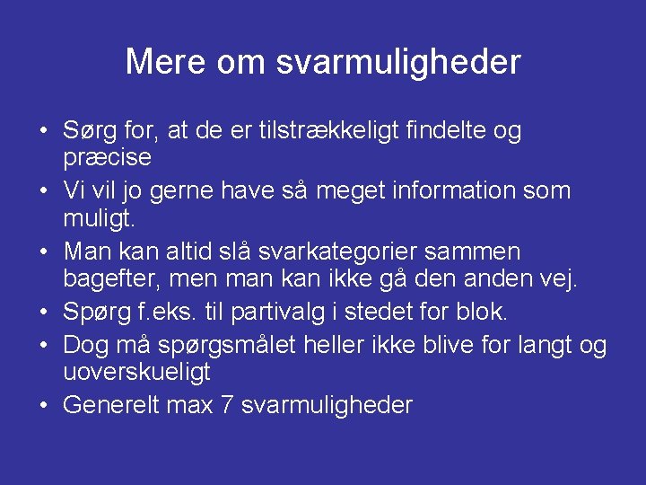 Mere om svarmuligheder • Sørg for, at de er tilstrækkeligt findelte og præcise •