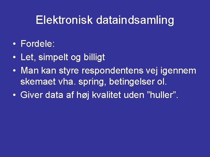 Elektronisk dataindsamling • Fordele: • Let, simpelt og billigt • Man kan styre respondentens