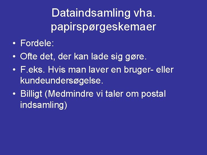 Dataindsamling vha. papirspørgeskemaer • Fordele: • Ofte det, der kan lade sig gøre. •