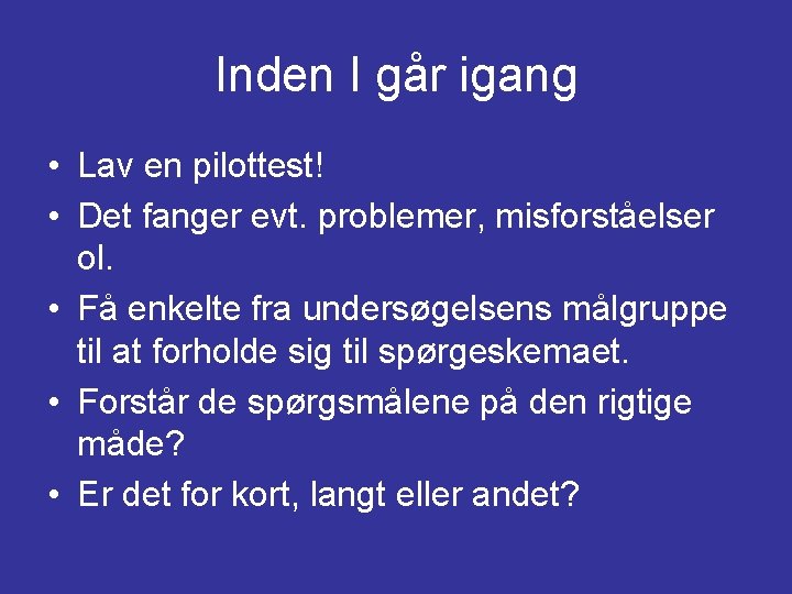 Inden I går igang • Lav en pilottest! • Det fanger evt. problemer, misforståelser