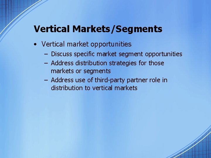 Vertical Markets/Segments • Vertical market opportunities – Discuss specific market segment opportunities – Address