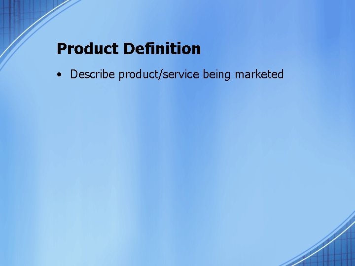 Product Definition • Describe product/service being marketed 