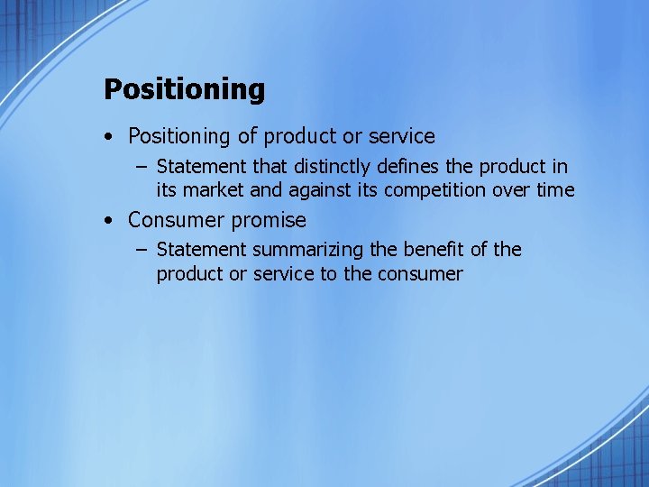 Positioning • Positioning of product or service – Statement that distinctly defines the product