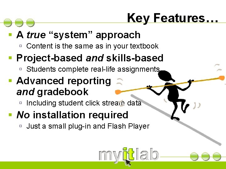 Key Features… § A true “system” approach ú Content is the same as in
