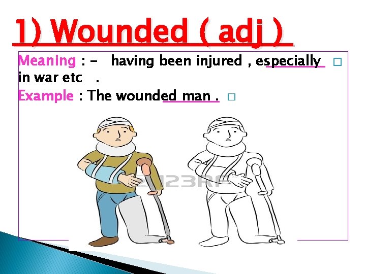 1) Wounded ( adj ) Meaning : - having been injured , especially in