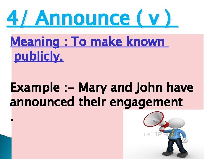 4/ Announce ( v ) Meaning : To make known publicly. Example : -