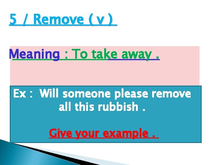 5 / Remove ( v ) Meaning : To take away. Ex : Will