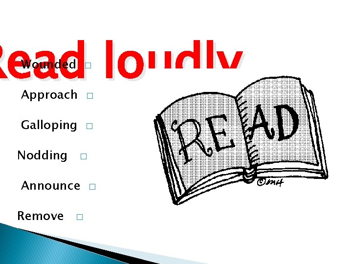 Read loudly Wounded � Approach � Galloping � Nodding � Announce Remove � �