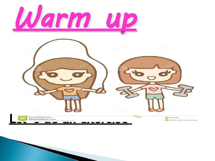 Warm up Let`s do an exercise 