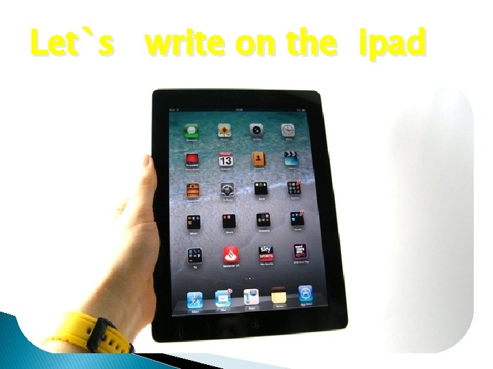 Let`s write on the ipad 