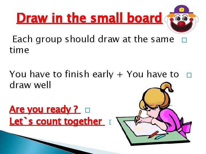 Draw in the small board Each group should draw at the same time You